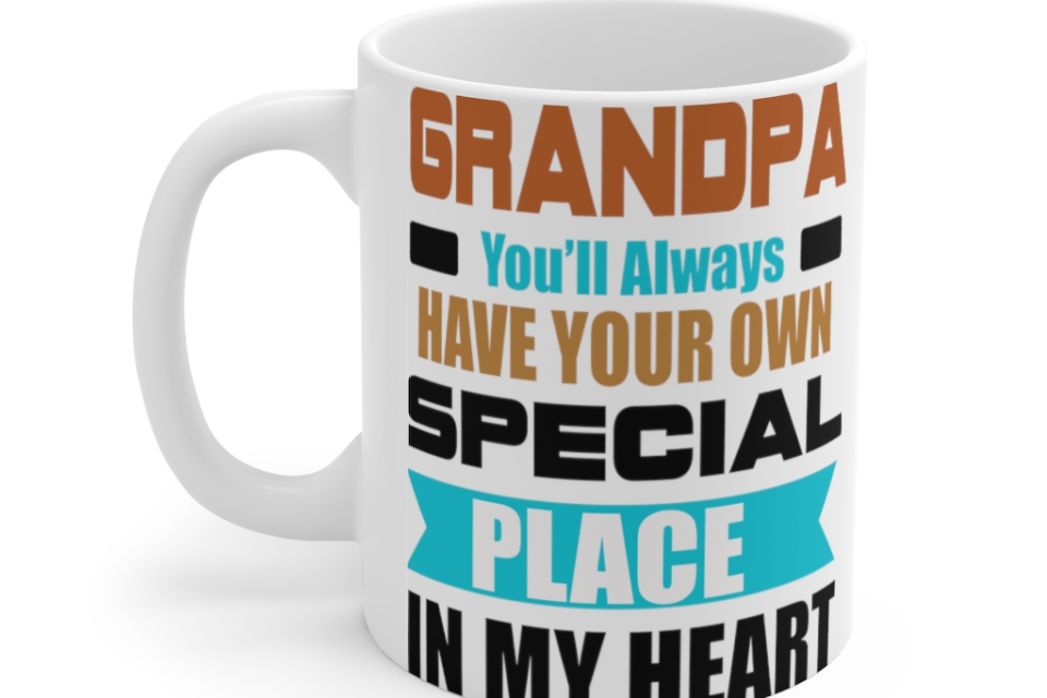 Grandpa You’ll Always have Your Own Special Place in My Heart – White 11oz Ceramic Coffee Mug