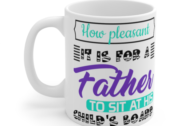 How Pleasant It is for a Father to Sit at His Child’s Board – White 11oz Ceramic Coffee Mug