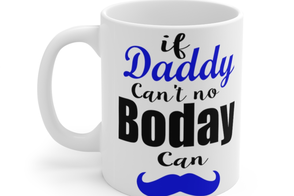 If Daddy Can’t No Boday Can – White 11oz Ceramic Coffee Mug (2)