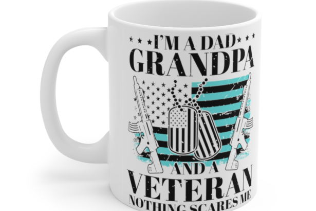 I’m a Dad Grandpa and a Veteran Nothing Scares Me – White 11oz Ceramic Coffee Mug