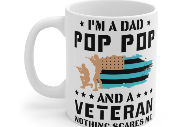 I’m a Dad Pop Pop and a Veteran Nothing Scares Me – White 11oz Ceramic Coffee Mug