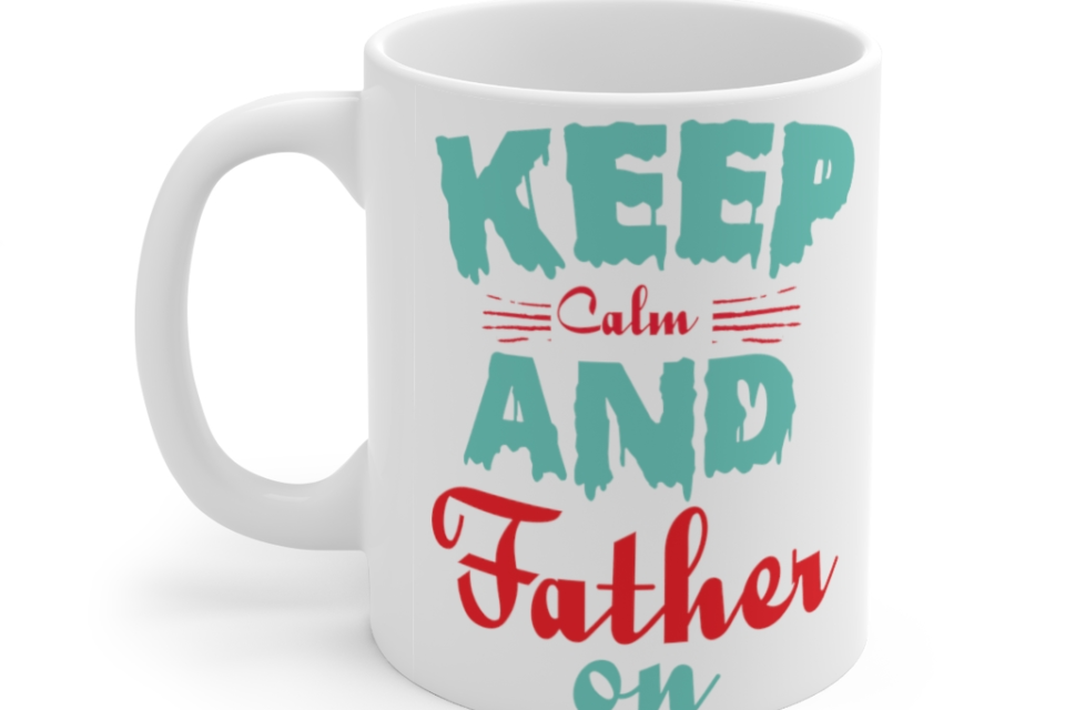 Keep Calm and Father On – White 11oz Ceramic Coffee Mug (3)