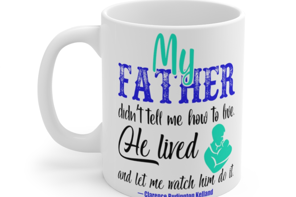My Father didn’t Tell Me How to Live He Lived and Let Me Watch Him Do It Clarence Budington Kelland – White 11oz Ceramic Coffee Mug