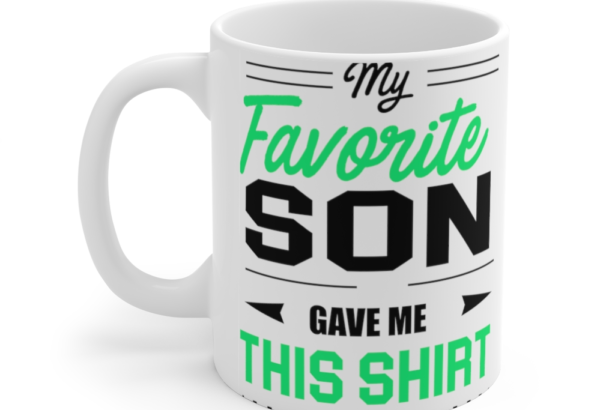 My Favorite Son Gave Me This Shirt – White 11oz Ceramic Coffee Mug (2)
