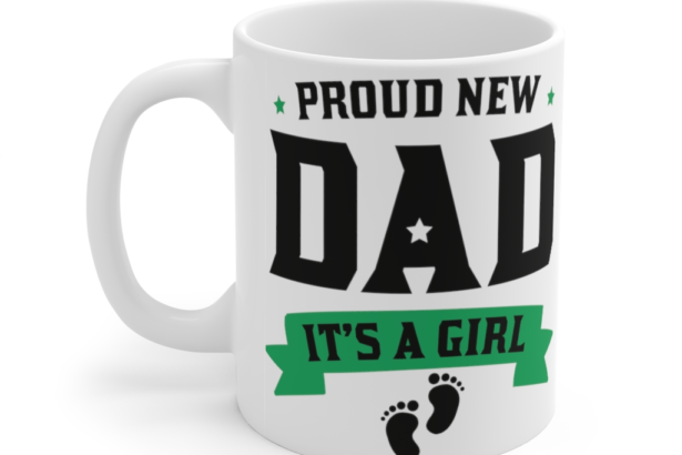 Proud New Dad It’s A Girl – White 11oz Ceramic Coffee Mug