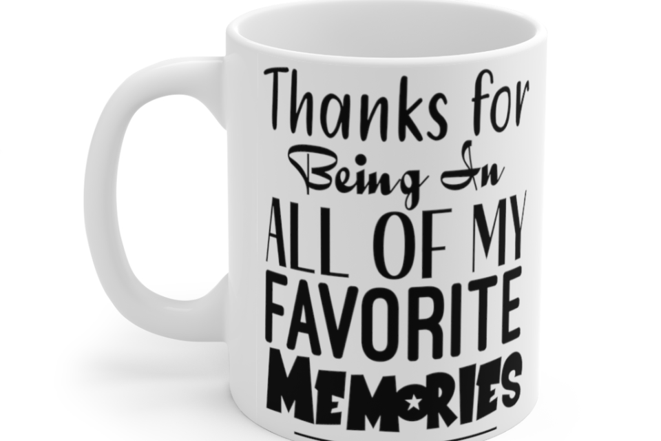 Thanks for being in All of My Favorite Memories – White 11oz Ceramic Coffee Mug
