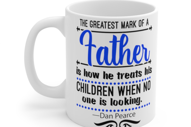 The Greatest Mark of a Father is how He Treats his Children when No One is Looking Dan Pearce – White 11oz Ceramic Coffee Mug