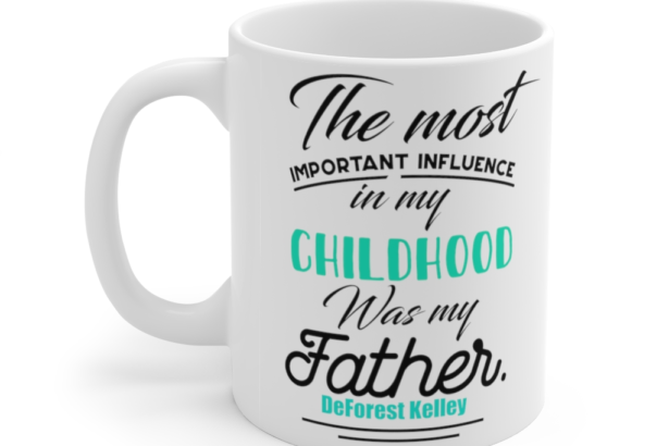 The Most Important Influence in My Childhood was My Father DeForest Kelley – White 11oz Ceramic Coffee Mug (2)