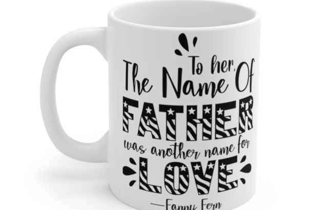 To Her the Name of Father was Another Name for Love. Fanny Fern – White 11oz Ceramic Coffee Mug