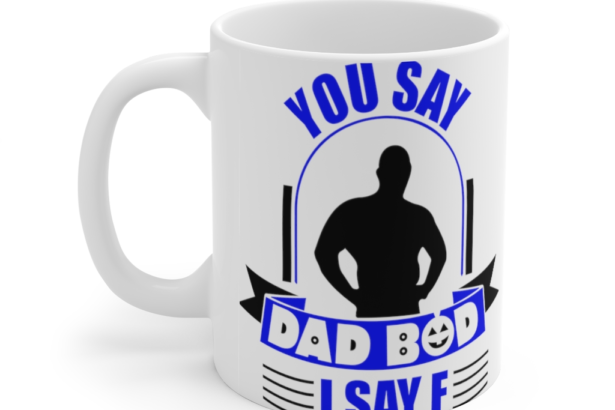 You Say Dad Bod, I Say F – White 11oz Ceramic Coffee Mug