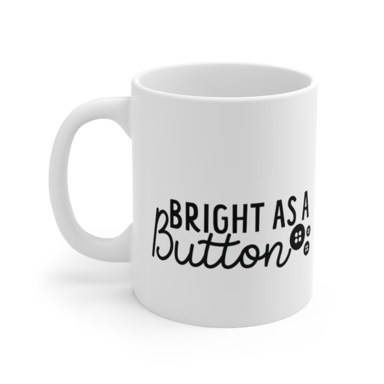 [Printed in USA] Bright as a Button - White 11oz Ceramic Coffee Mug