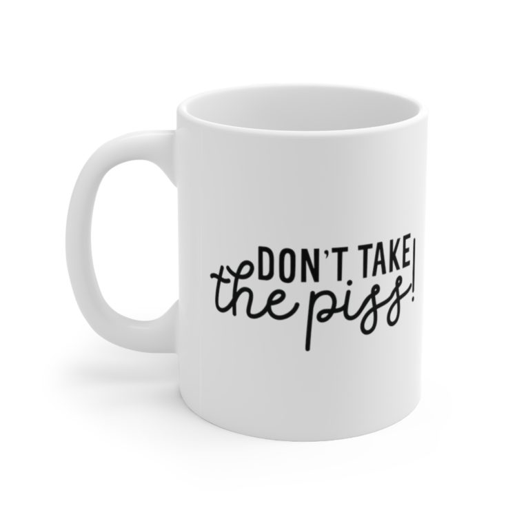 [Printed in USA] Don't Take the Piss! - White 11oz Ceramic Coffee Mug