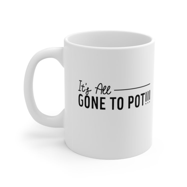 [Printed in USA] It's All Gone to Pot!!! - White 11oz Ceramic Coffee Mug