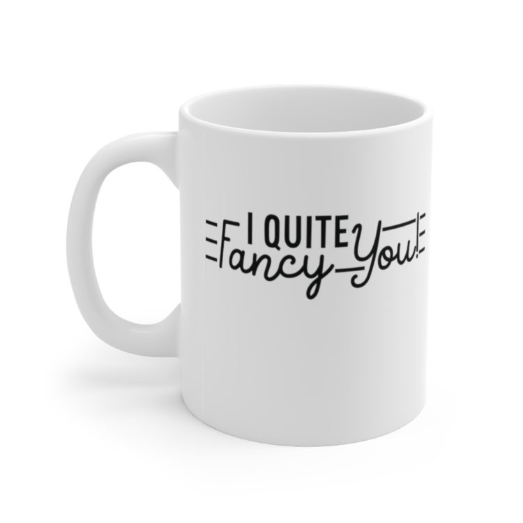 [Printed in USA] I Quite Fancy You! - White 11oz Ceramic Coffee Mug