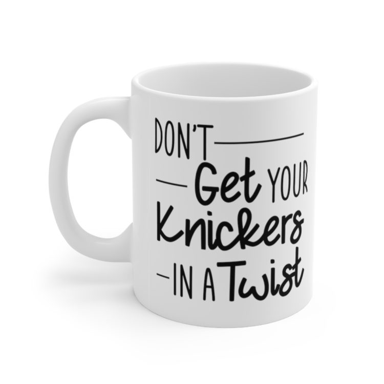 [Printed in USA] Don't Get Your Knickers in a Twist - White 11oz Ceramic Coffee Mug