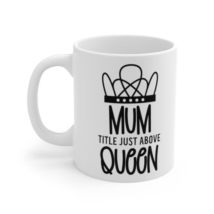 [Printed in USA] Mum Title Just Above Queen - White 11oz Ceramic Coffee Mug