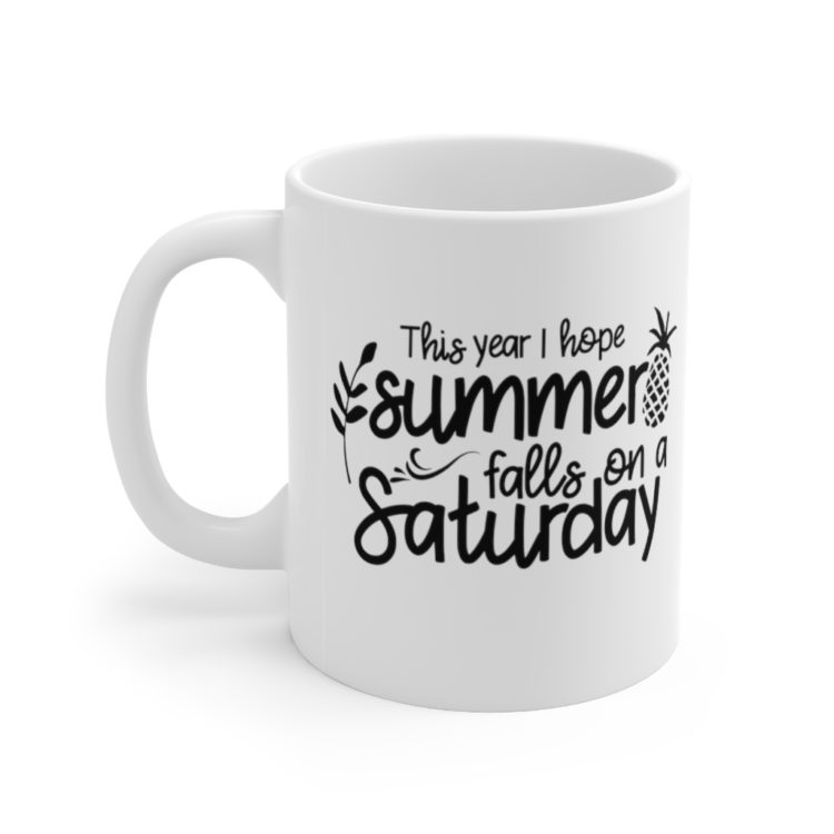 [Printed in USA] This Year I Hope Summer Falls on a Saturday - White 11oz Ceramic Coffee Mug