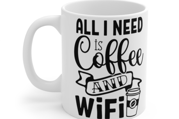 All I Need is Coffee and WiFi – White 11oz Ceramic Coffee Mug