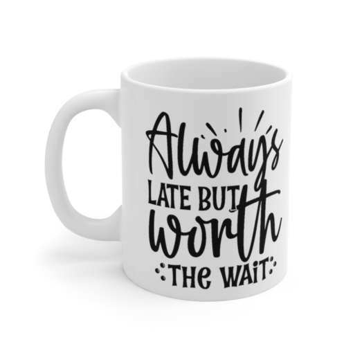 Always Late but Worth the Wait – White 11oz Ceramic Coffee Mug (7)