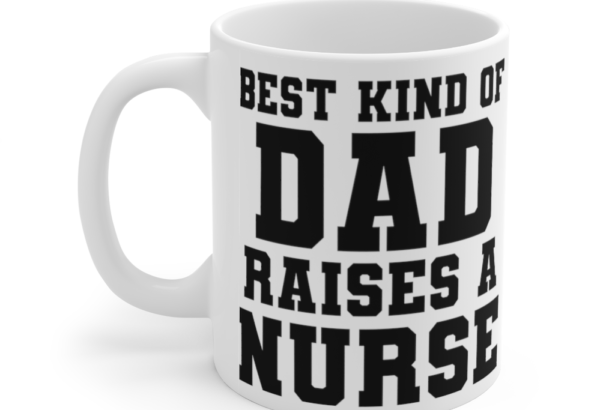 Best Kind of Dad Raises a Nurse – White 11oz Ceramic Coffee Mug