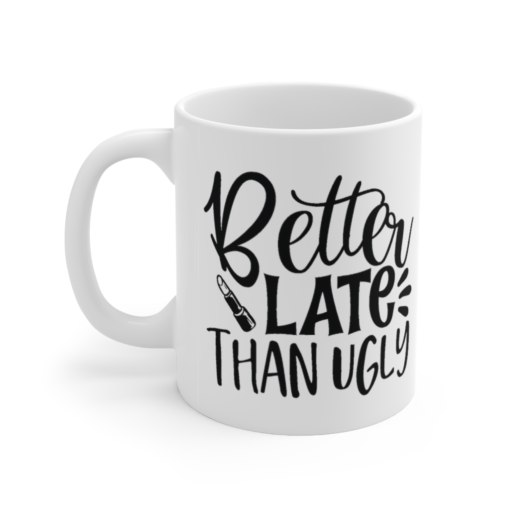 Better Late Than Ugly – White 11oz Ceramic Coffee Mug (11)
