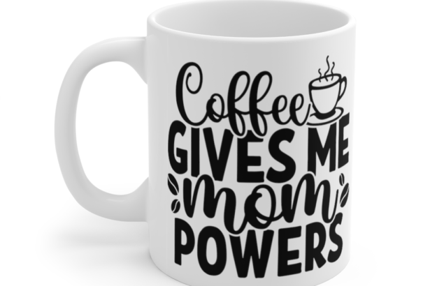 Coffee Gives Me Mom Powers – White 11oz Ceramic Coffee Mug