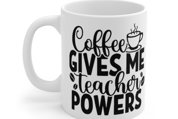 Coffee Gives Me Teacher Powers – White 11oz Ceramic Coffee Mug (2)