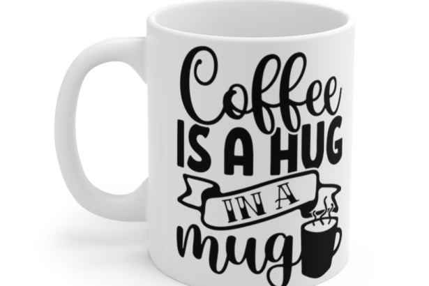 Coffee is a Hug in a Mug – White 11oz Ceramic Coffee Mug (6)