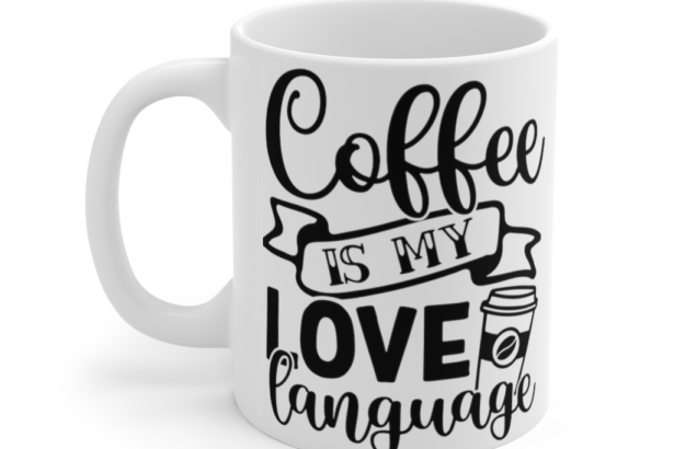 Coffee is My Love Language – White 11oz Ceramic Coffee Mug (3)
