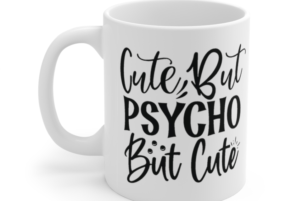 Cute but Psycho but Cute – White 11oz Ceramic Coffee Mug (6)