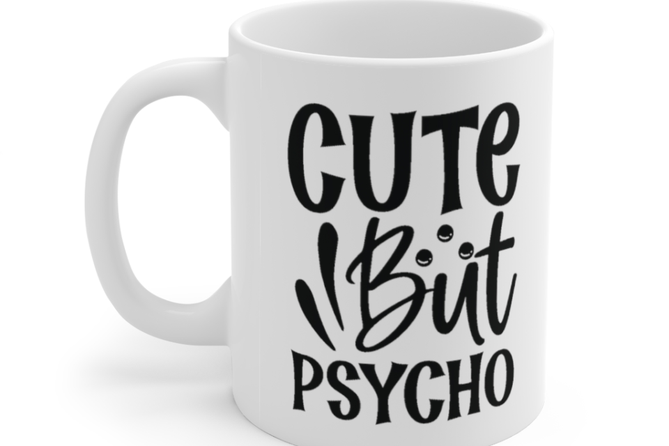 Cute but Psycho – White 11oz Ceramic Coffee Mug (6)