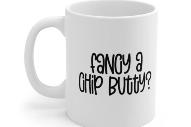 Fancy a Chip Butty? – White 11oz Ceramic Coffee Mug