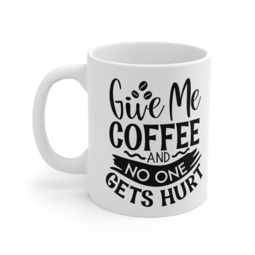 Give Me Coffee and No One Gets Hurt – White 11oz Ceramic Coffee Mug (6)