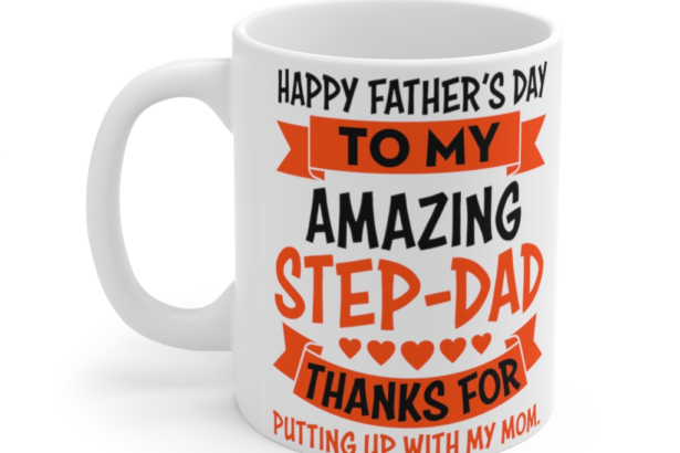 Happy Father’s Day to My Amazing Step-Dad Thanks for Putting Up with My Mom – White 11oz Ceramic Coffee Mug (3)