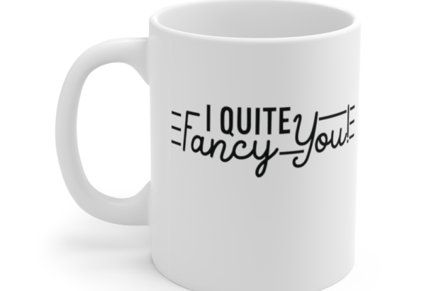 I Quite Fancy You! – White 11oz Ceramic Coffee Mug