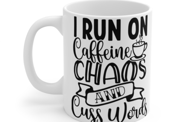 I Run on Caffeine Chaos and Cuss Words – White 11oz Ceramic Coffee Mug