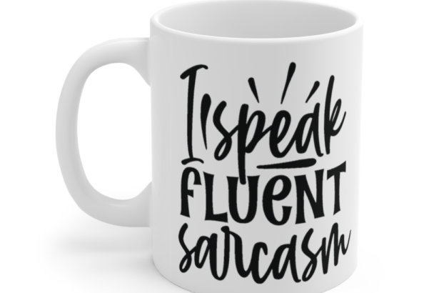 I Speak Fluent Sarcasm – White 11oz Ceramic Coffee Mug (12)