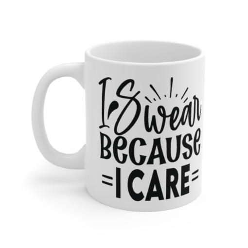 I Swear because I Care – White 11oz Ceramic Coffee Mug (7)