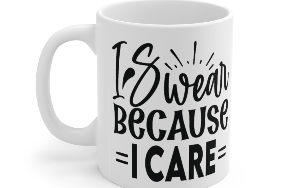 I Swear because I Care – White 11oz Ceramic Coffee Mug (7)