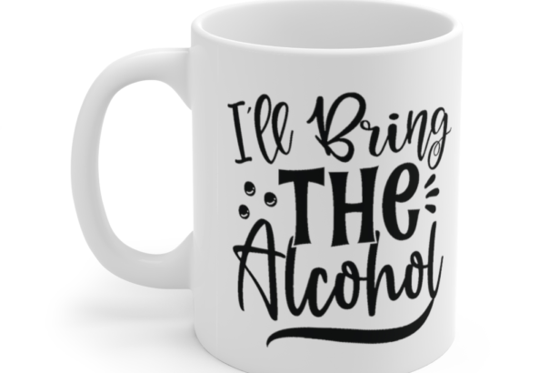 I’ll Bring the Alcohol – White 11oz Ceramic Coffee Mug (6)