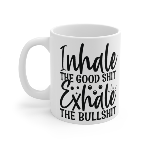 Inhale the Good Sh*t Exhale the B*llsh*t – White 11oz Ceramic Coffee Mug