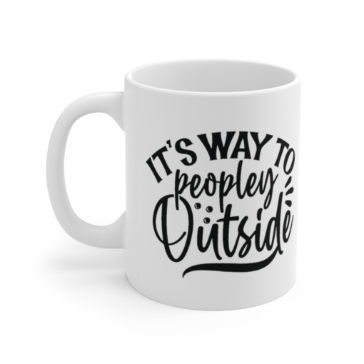 It’s Way to Peopley Outside – White 11oz Ceramic Coffee Mug (6)