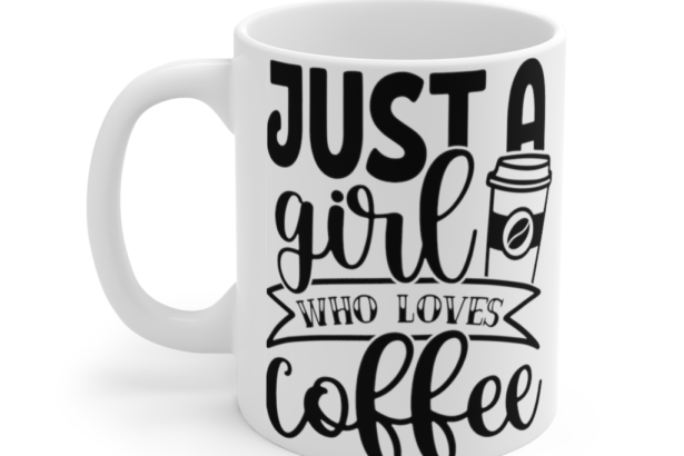Just a Girl who Loves Coffee – White 11oz Ceramic Coffee Mug