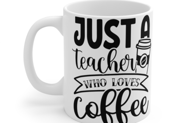 Just a Teacher who Loves Coffee – White 11oz Ceramic Coffee Mug