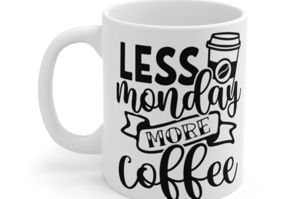 Less Monday More Coffee – White 11oz Ceramic Coffee Mug