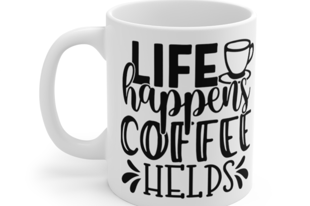 Life Happens Coffee Helps – White 11oz Ceramic Coffee Mug (4)