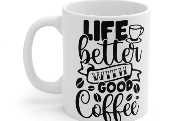 Life is Better with Good Coffee – White 11oz Ceramic Coffee Mug