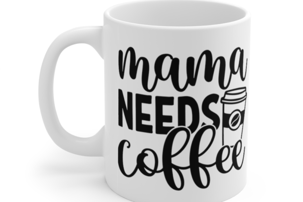 Mama Needs Coffee – White 11oz Ceramic Coffee Mug (2)