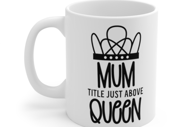 Mum Title Just Above Queen – White 11oz Ceramic Coffee Mug