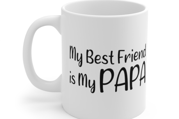 My Best Friend is My Papa – White 11oz Ceramic Coffee Mug